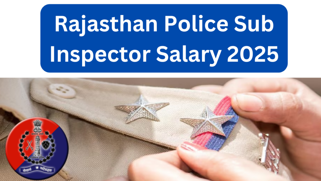 Rajasthan Police Sub Inspector Salary 2025: RPSC Pay Scale, Grade Pay & Job Role