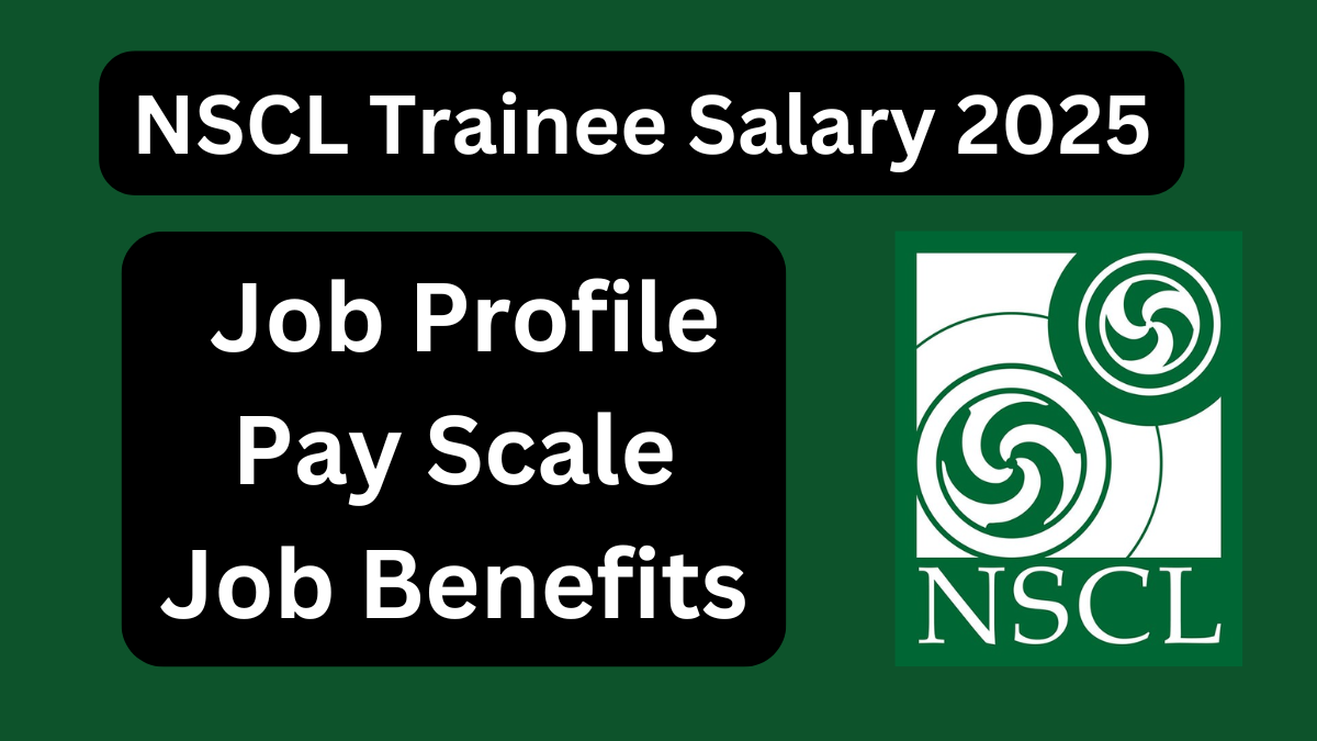 NSCL Trainee Salary 2025: Job Profile, Pay Scale & Job Benefits