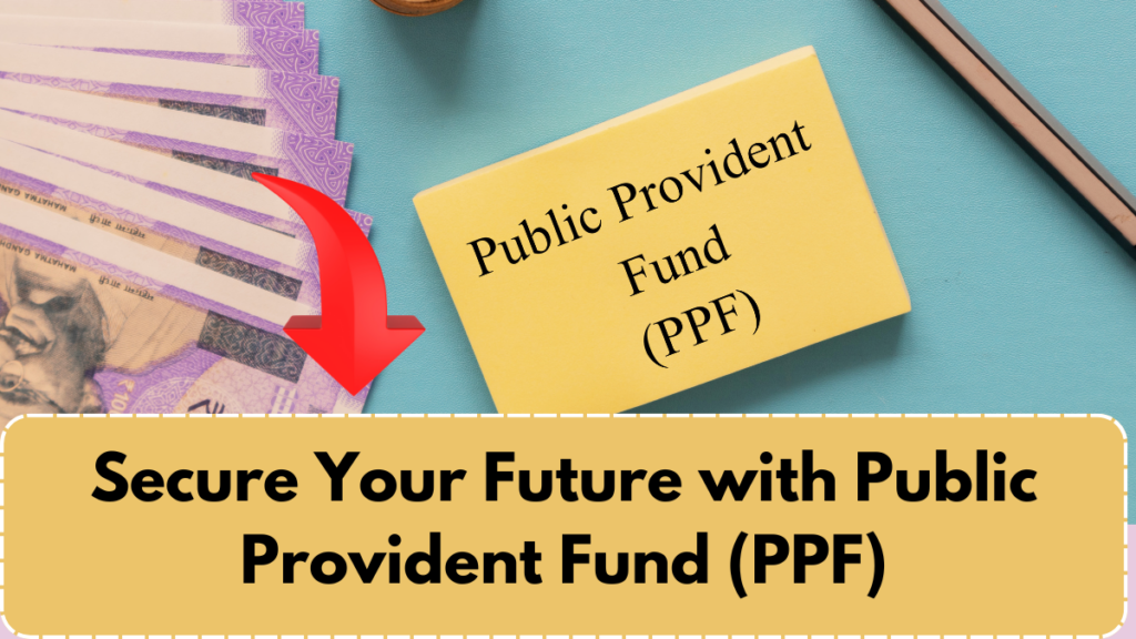 Secure Your Future with Public Provident Fund (PPF) – Investment Benefits & Tax Advantages