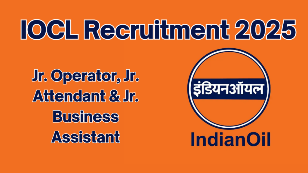 IOCL Jr. Operator, Jr. Attendant, and Jr. Business Assistant Recruitment 2025