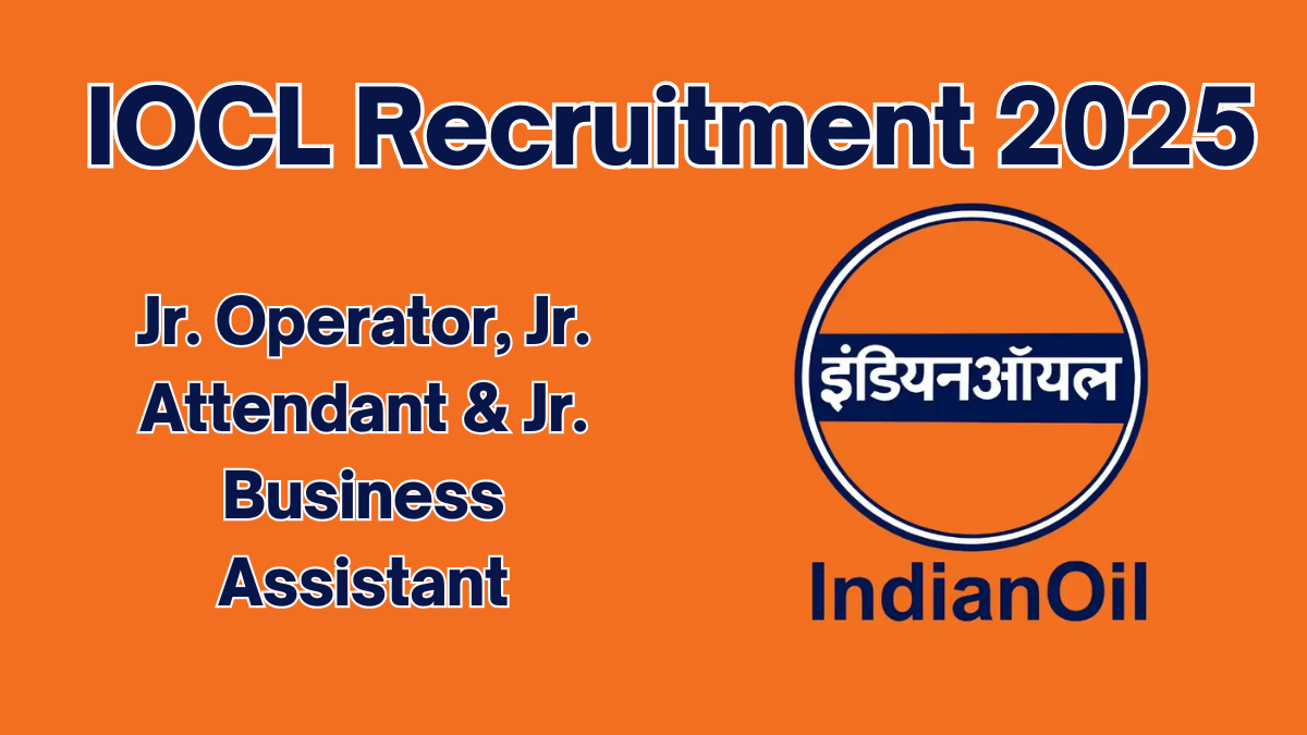 IOCL Jr. Operator, Jr. Attendant, and Jr. Business Assistant Recruitment 2025