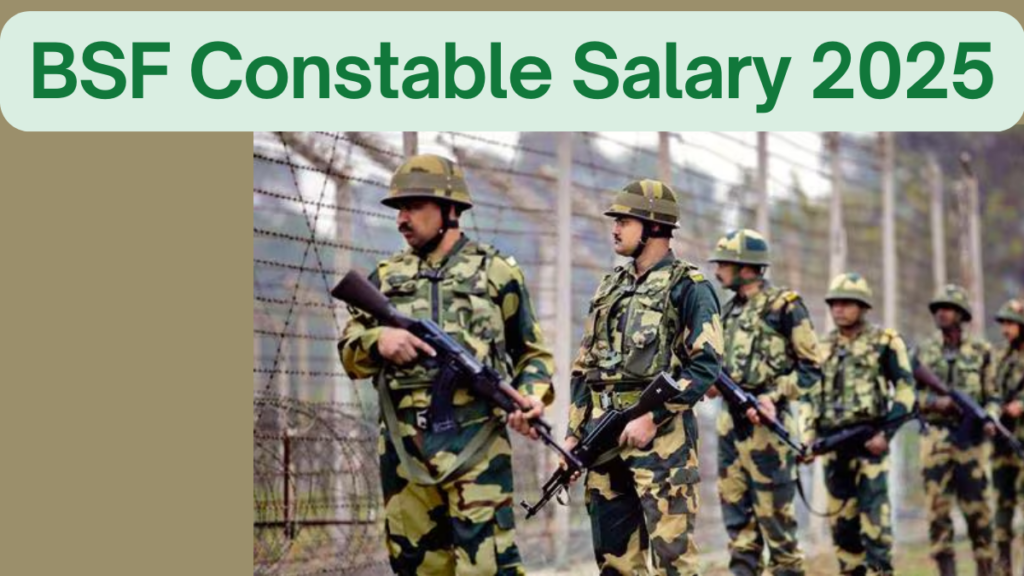 BSF Constable Salary 2025: Pay Scale, Allowances, Job Profile & Benefits Explained