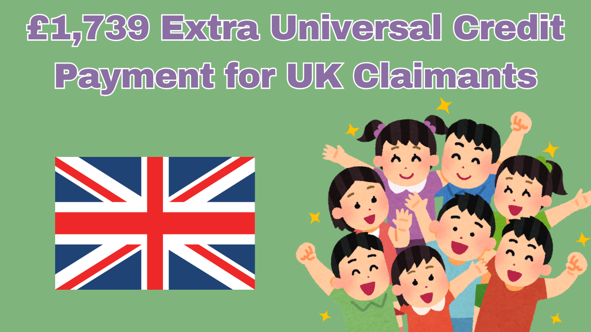 £1,739 Extra Universal Credit Payment for UK Claimants – Eligibility and Payment Dates