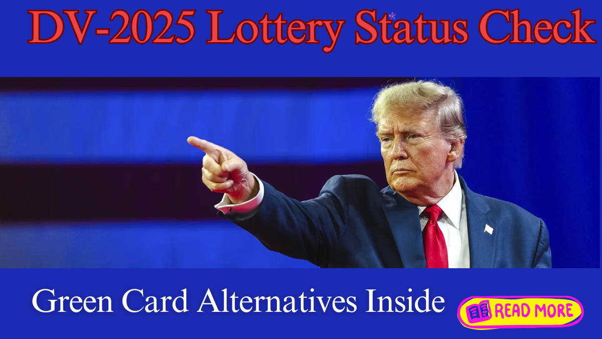 DV-2025 Lottery Status Check: How to Secure Your Green Card Chance Before It Closes