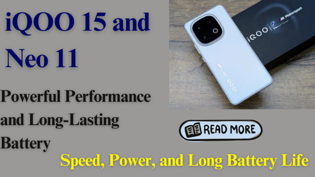 iQOO 15 and Neo 11: Fast Performance with All-Day Battery Life