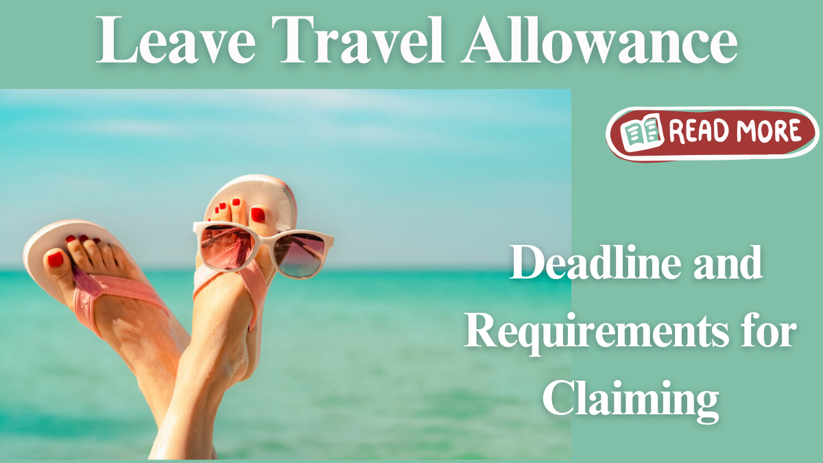 Leave Travel Allowance: Key Deadlines and Eligibility for Claims